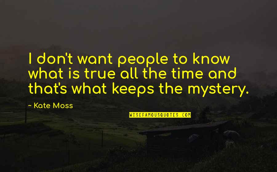 I Know What I Want Quotes By Kate Moss: I don't want people to know what is