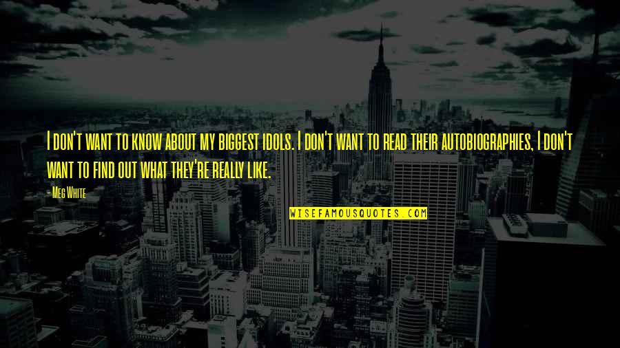 I Know What I Want Quotes By Meg White: I don't want to know about my biggest