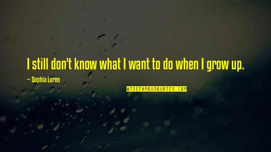 I Know What I Want Quotes By Sophia Loren: I still don't know what I want to
