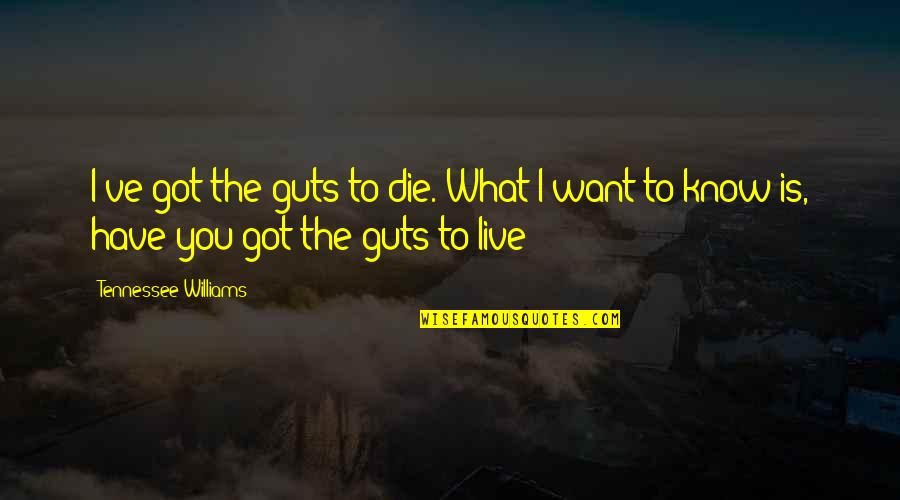 I Know What I Want Quotes By Tennessee Williams: I've got the guts to die. What I