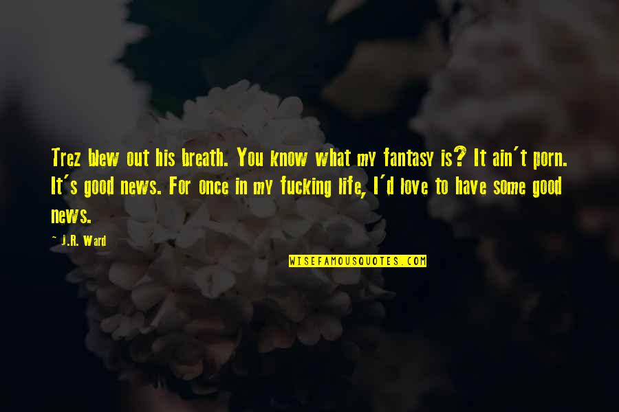 I Know What Love Is Quotes By J.R. Ward: Trez blew out his breath. You know what I Know What Love Is Quotes By J.R. Ward: Trez blew out his breath. You know what