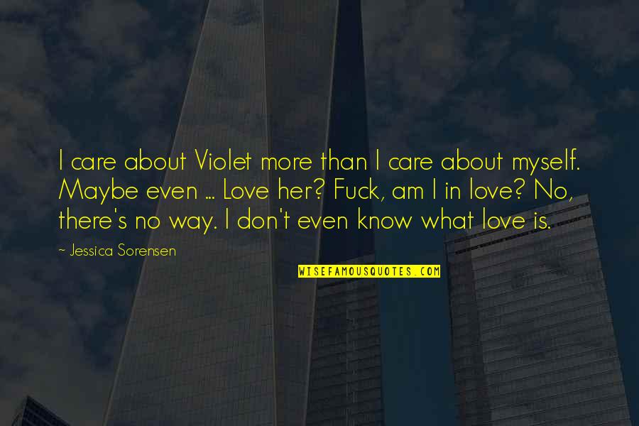 I Know What Love Is Quotes By Jessica Sorensen: I care about Violet more than I care I Know What Love Is Quotes By Jessica Sorensen: I care about Violet more than I care