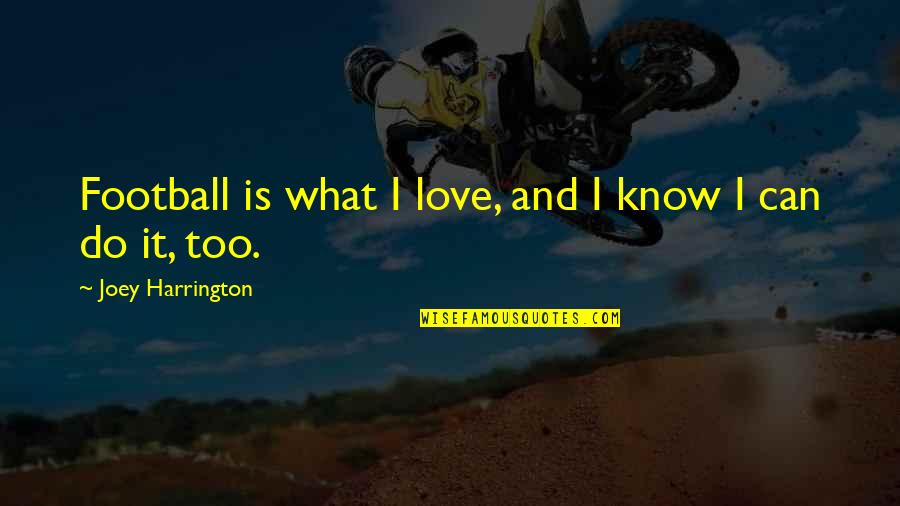 I Know What Love Is Quotes By Joey Harrington: Football is what I love, and I know I Know What Love Is Quotes By Joey Harrington: Football is what I love, and I know