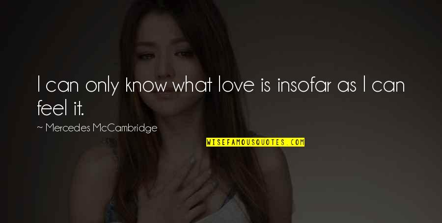 I Know What Love Is Quotes By Mercedes McCambridge: I can only know what love is insofar I Know What Love Is Quotes By Mercedes McCambridge: I can only know what love is insofar