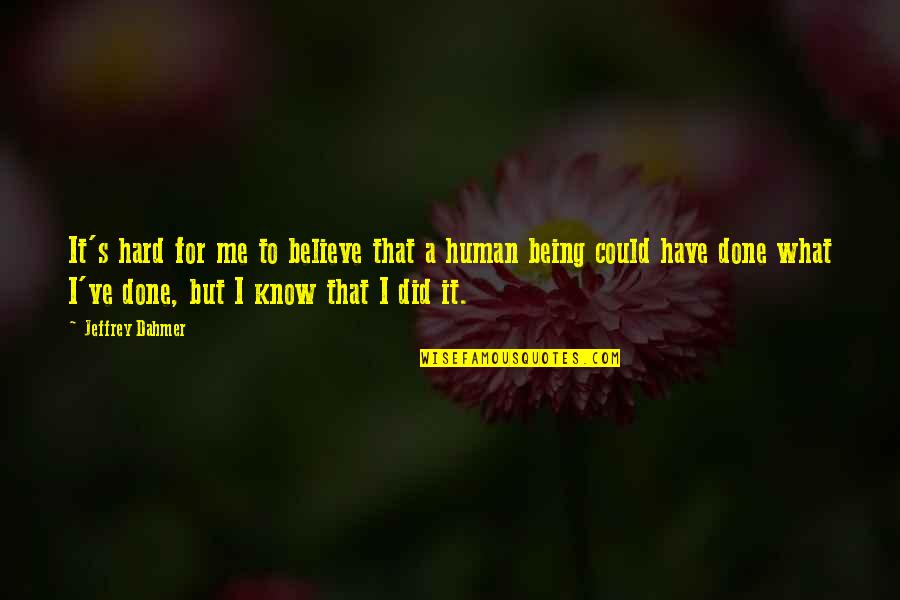 I Know What U Did Quotes By Jeffrey Dahmer: It's hard for me to believe that a I Know What U Did Quotes By Jeffrey Dahmer: It's hard for me to believe that a