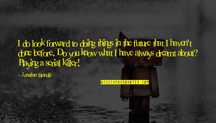 I Know What You Have Done Quotes By Jonathan Brandis: I do look forward to doing things in I Know What You Have Done Quotes By Jonathan Brandis: I do look forward to doing things in