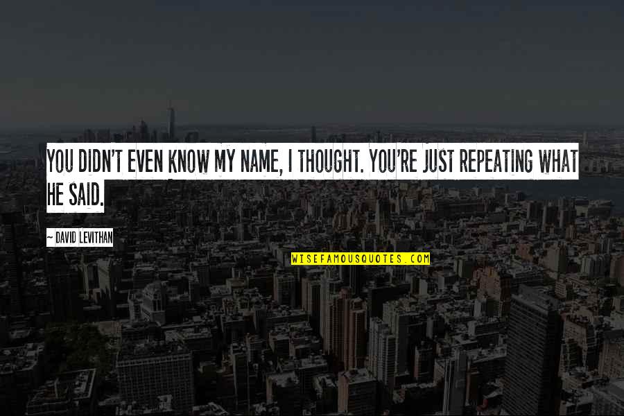 I Know What You Said Quotes By David Levithan: You didn't even know my name, I thought.
