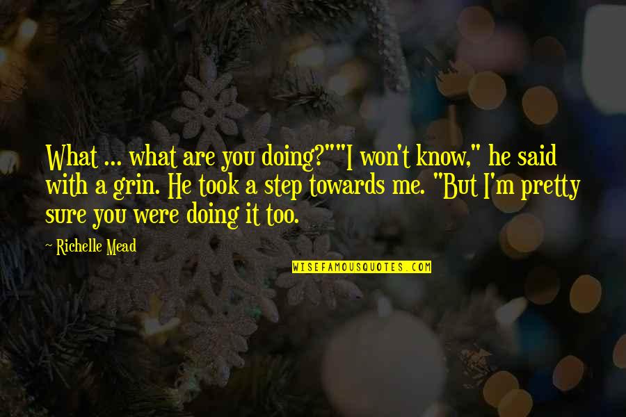 I Know What You Said Quotes By Richelle Mead: What ... what are you doing?""I won't know,"