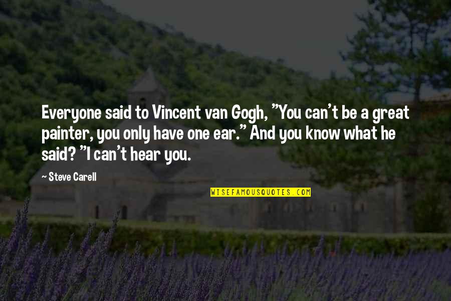I Know What You Said Quotes By Steve Carell: Everyone said to Vincent van Gogh, "You can't