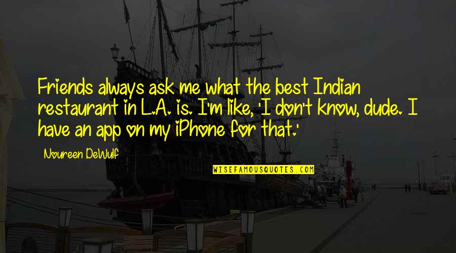 I Know What's Best For Me Quotes By Noureen DeWulf: Friends always ask me what the best Indian