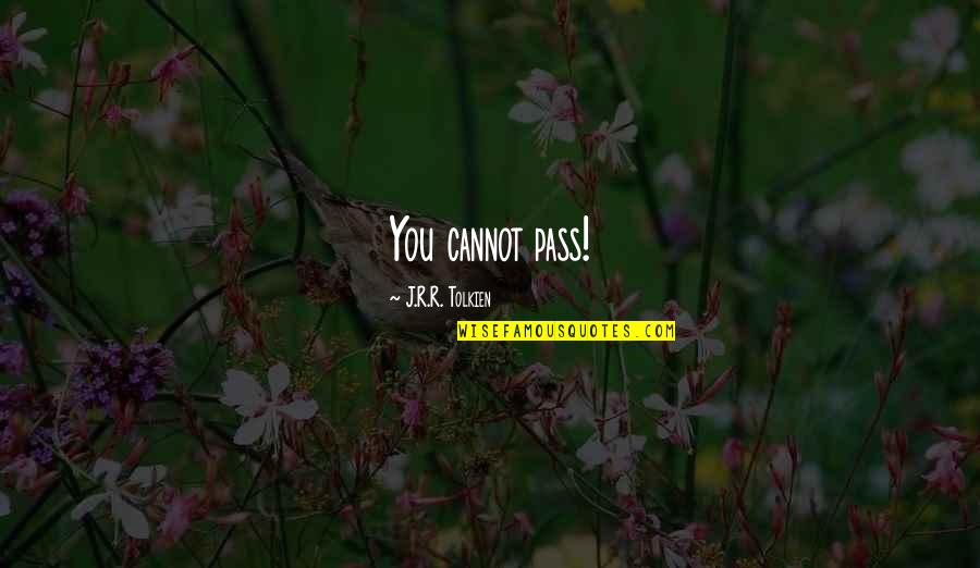 I Know When Im Not Wanted Quotes By J.R.R. Tolkien: You cannot pass! I Know When Im Not Wanted Quotes By J.R.R. Tolkien: You cannot pass!