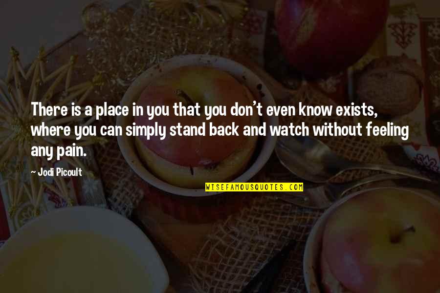 I Know Where I Stand With You Quotes By Jodi Picoult: There is a place in you that you