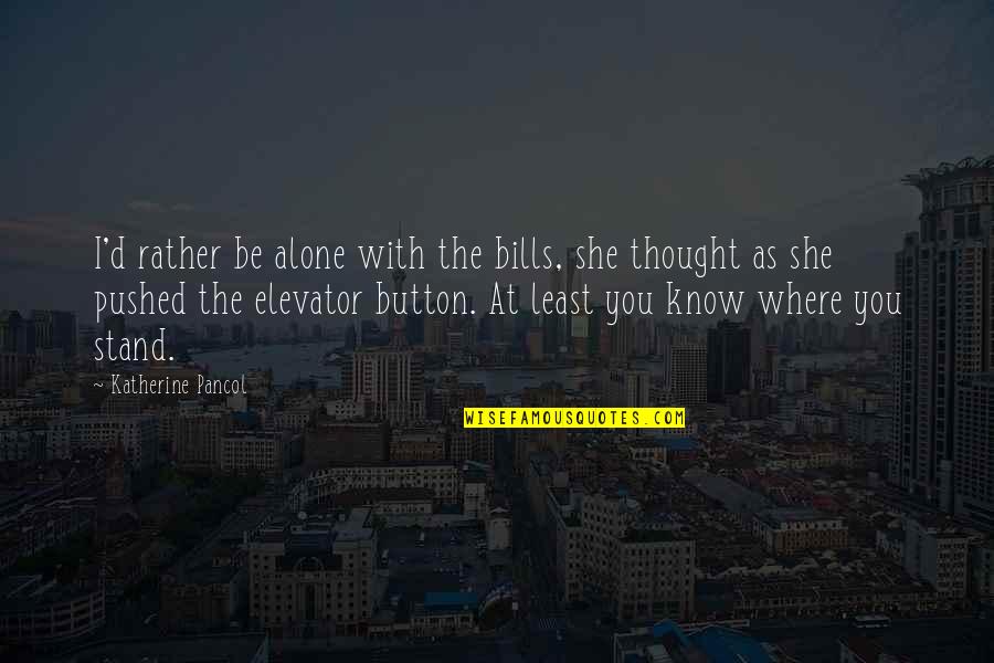 I Know Where I Stand With You Quotes By Katherine Pancol: I'd rather be alone with the bills, she