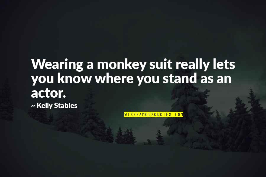 I Know Where I Stand With You Quotes By Kelly Stables: Wearing a monkey suit really lets you know