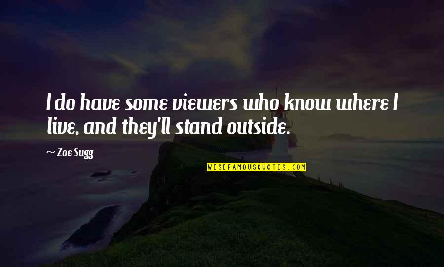 I Know Where I Stand With You Quotes By Zoe Sugg: I do have some viewers who know where