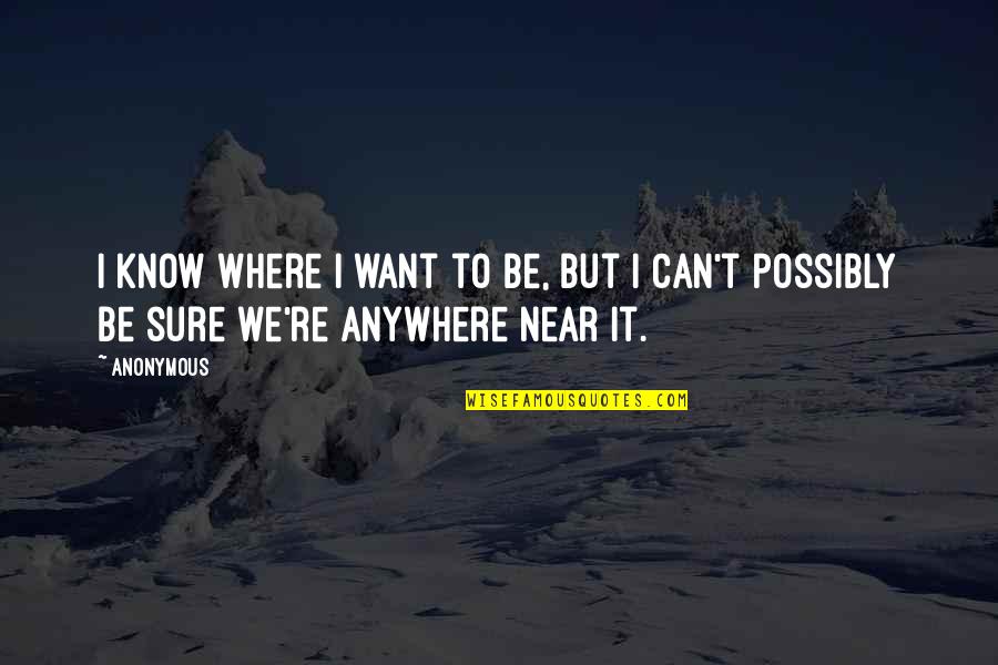 I Know Where I Want To Be Quotes By Anonymous: I know where I want to be, but