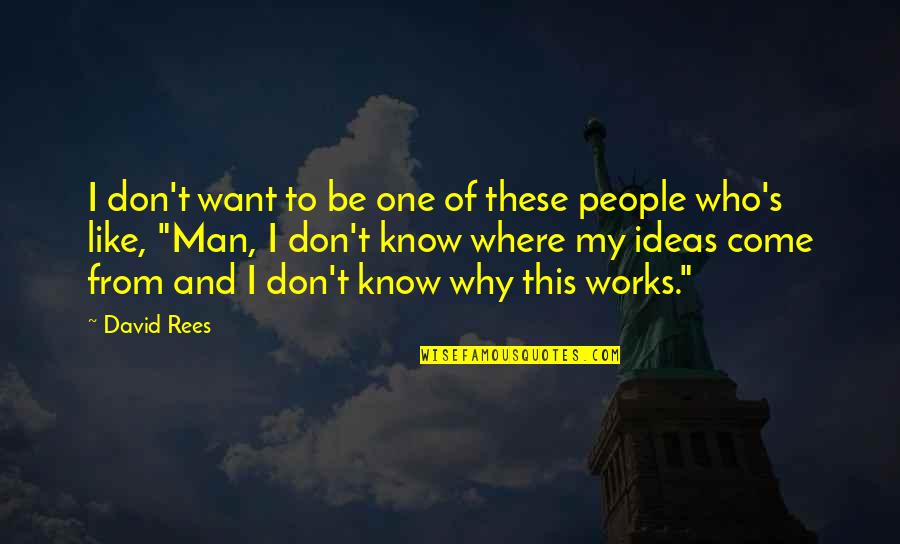 I Know Where I Want To Be Quotes By David Rees: I don't want to be one of these