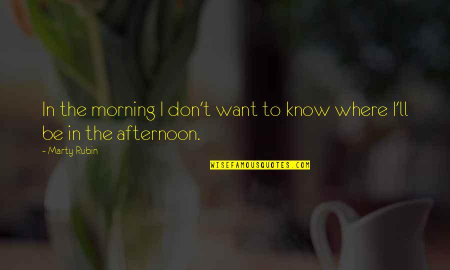 I Know Where I Want To Be Quotes By Marty Rubin: In the morning I don't want to know