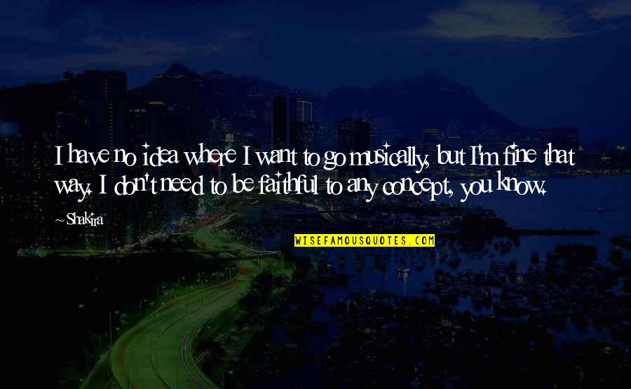 I Know Where I Want To Be Quotes By Shakira: I have no idea where I want to