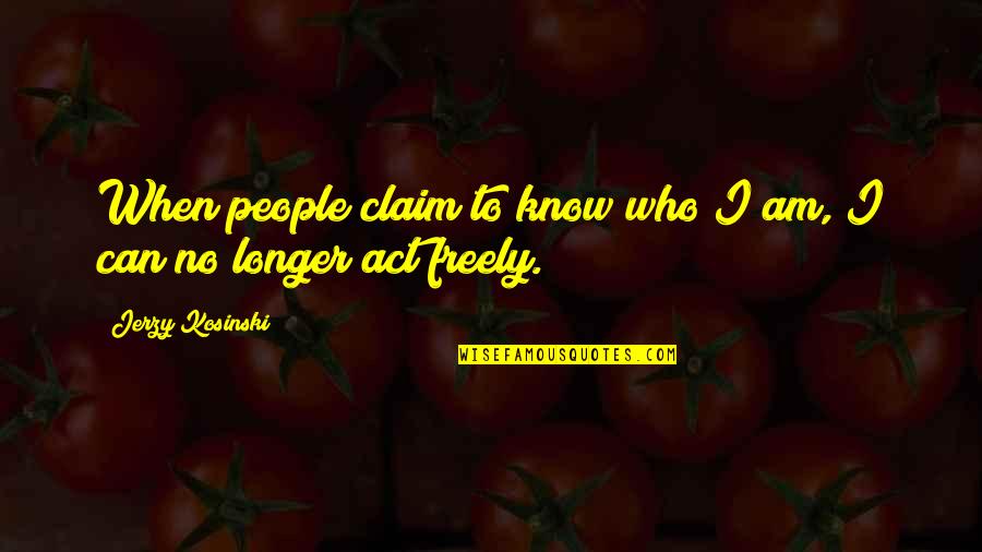 I Know Who Am I Quotes By Jerzy Kosinski: When people claim to know who I am,