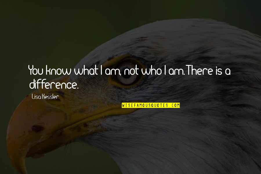 I Know Who Am I Quotes By Lisa Kessler: You know what I am, not who I