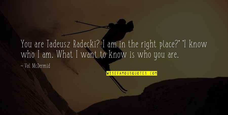 I Know Who Am I Quotes By Val McDermid: You are Tadeusz Radecki? I am in the