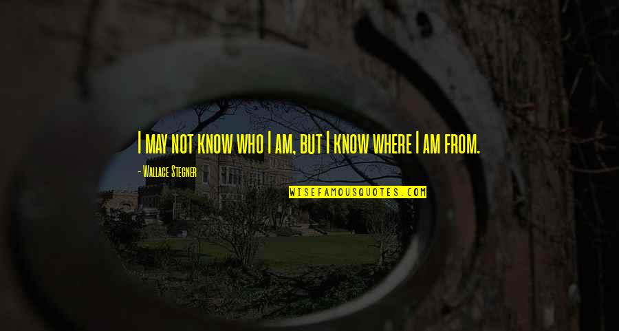 I Know Who Am I Quotes By Wallace Stegner: I may not know who I am, but