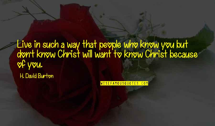 I Know Who I Am In Christ Quotes By H. David Burton: Live in such a way that people who