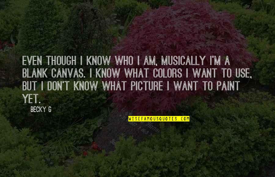 I Know Who I Am Picture Quotes By Becky G: Even though I know who I am, musically