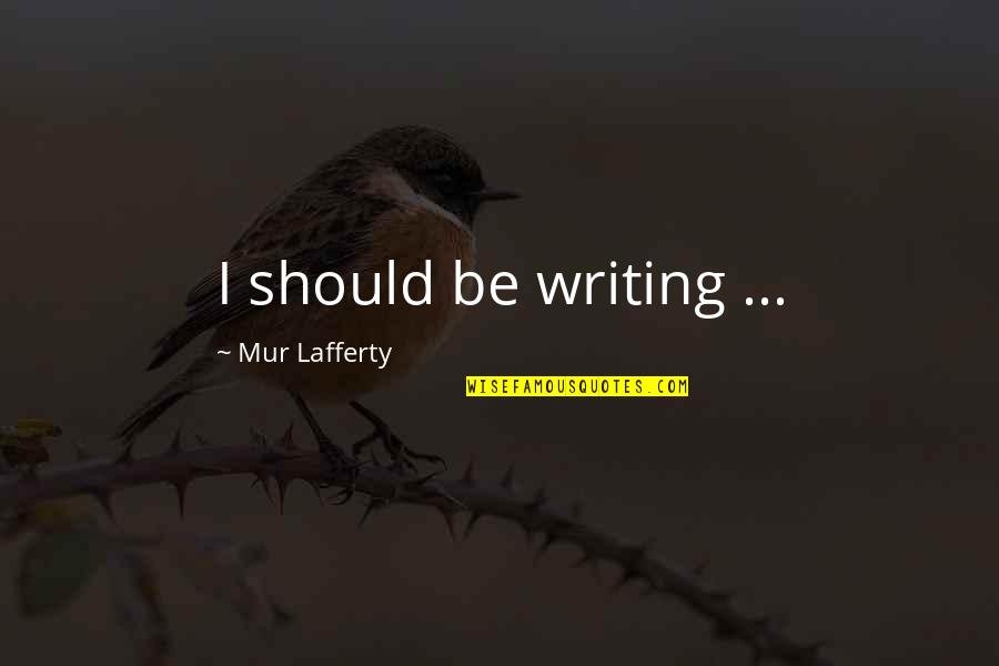 I Know Who I Am Picture Quotes By Mur Lafferty: I should be writing ...
