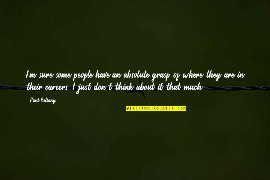 I Know Who I Am Picture Quotes By Paul Bettany: I'm sure some people have an absolute grasp