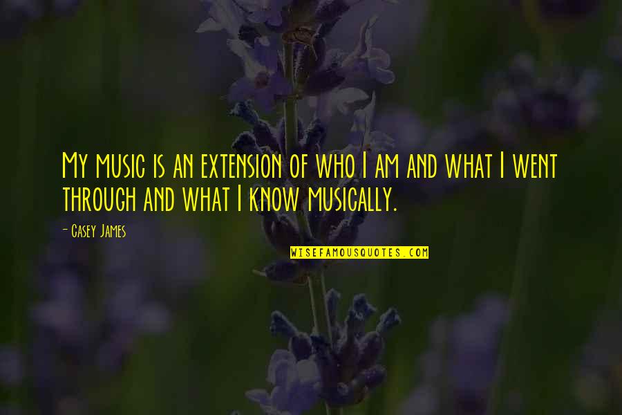 I Know Who I Am Quotes By Casey James: My music is an extension of who I