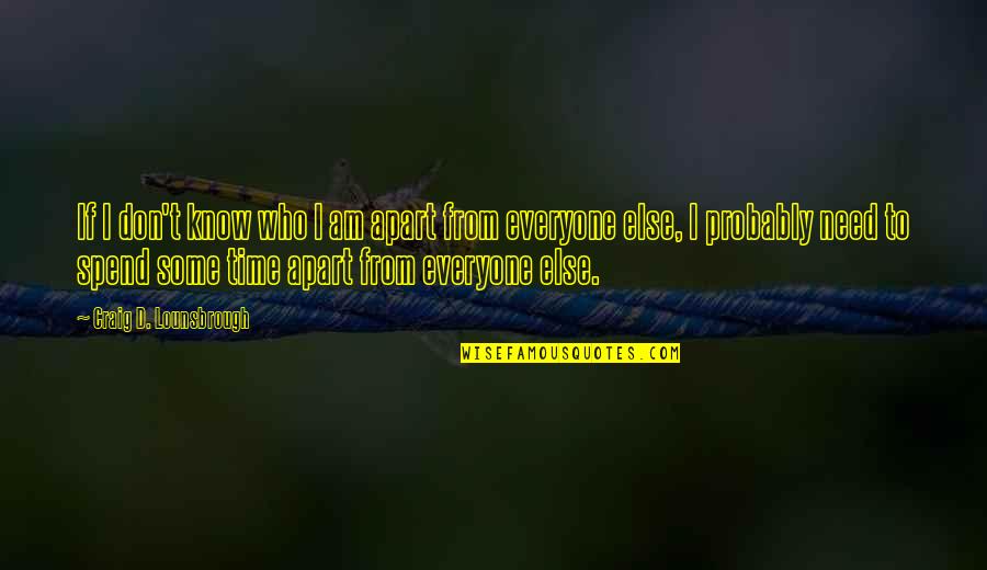 I Know Who I Am Quotes By Craig D. Lounsbrough: If I don't know who I am apart