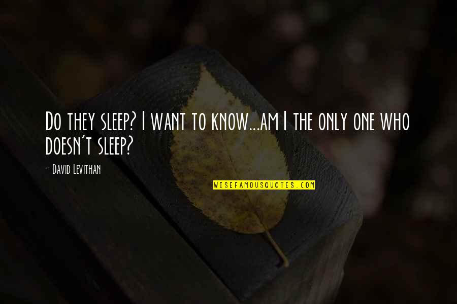 I Know Who I Am Quotes By David Levithan: Do they sleep? I want to know...am I