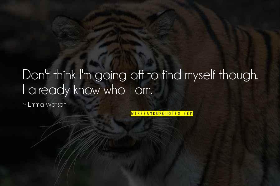 I Know Who I Am Quotes By Emma Watson: Don't think I'm going off to find myself