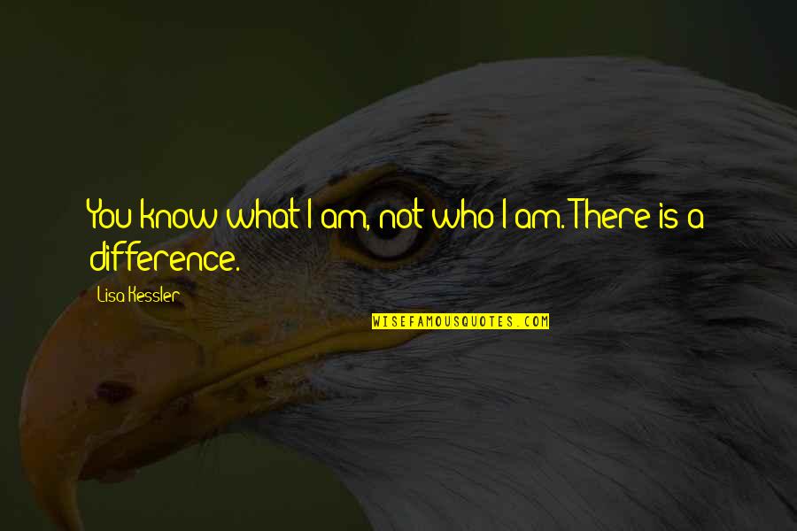 I Know Who I Am Quotes By Lisa Kessler: You know what I am, not who I