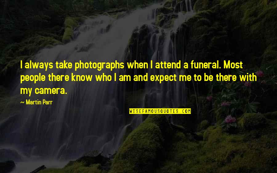 I Know Who I Am Quotes By Martin Parr: I always take photographs when I attend a