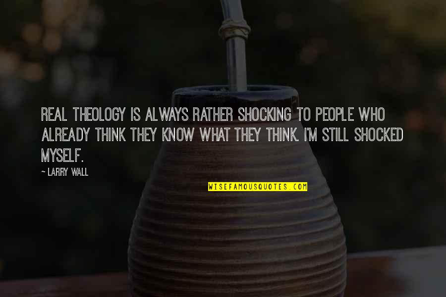 I Know Who Is Real Quotes By Larry Wall: Real theology is always rather shocking to people