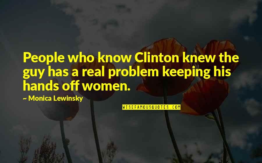 I Know Who Is Real Quotes By Monica Lewinsky: People who know Clinton knew the guy has