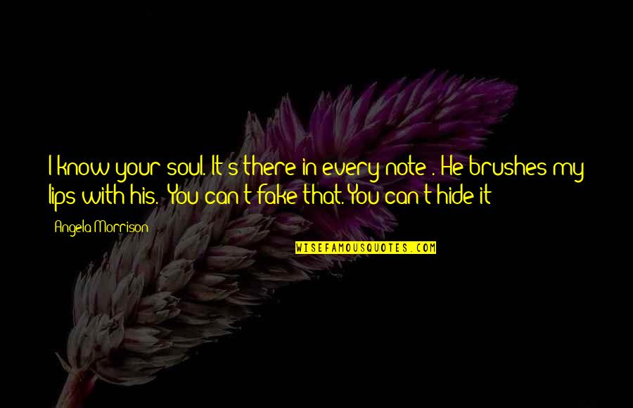 I Know You Are Fake Quotes By Angela Morrison: I know your soul. It's there in every