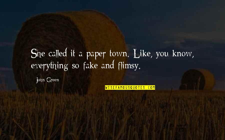 I Know You Are Fake Quotes By John Green: She called it a paper town. Like, you