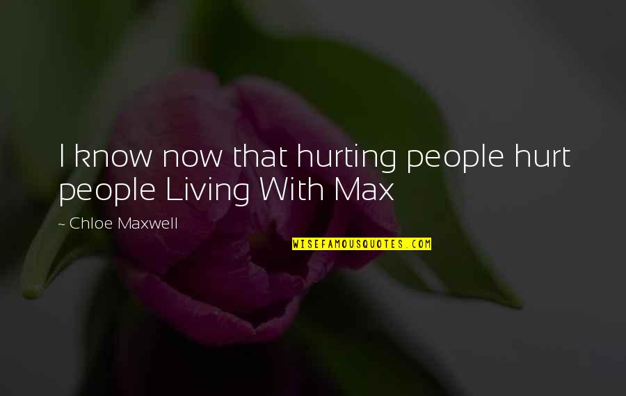 I Know You Are Hurting Quotes By Chloe Maxwell: I know now that hurting people hurt people