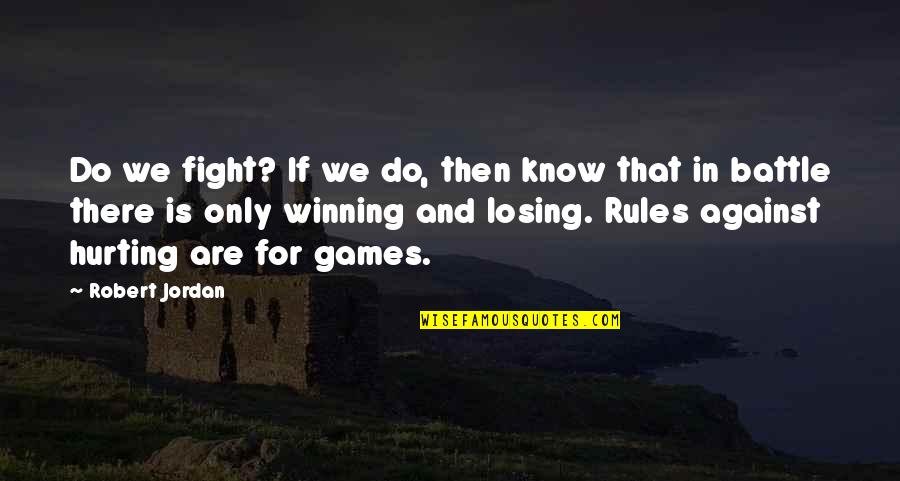 I Know You Are Hurting Quotes By Robert Jordan: Do we fight? If we do, then know