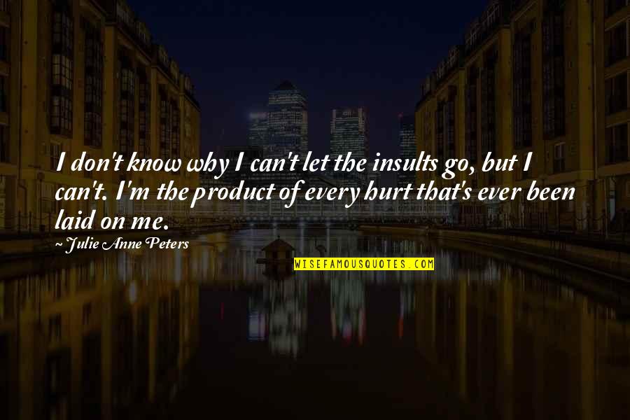 I Know You Been Hurt Quotes By Julie Anne Peters: I don't know why I can't let the