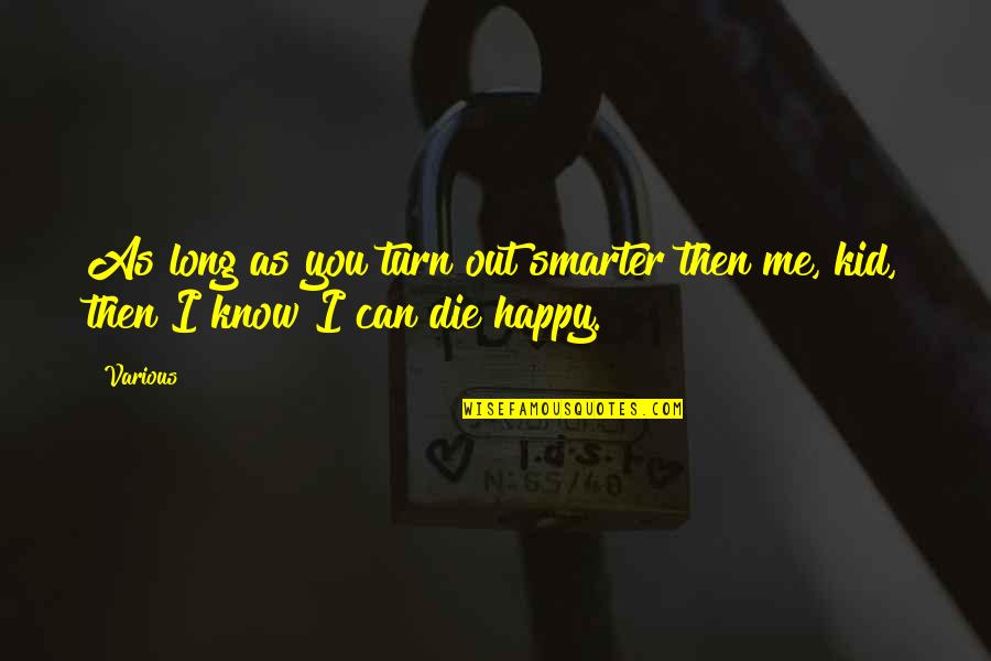 I Know You Can Be Happy Without Me Quotes By Various: As long as you turn out smarter then