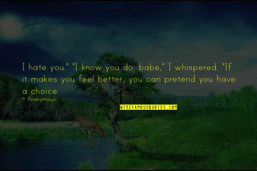 I Know You Can Do Better Quotes By Anonymous: I hate you." "I know you do, babe,"