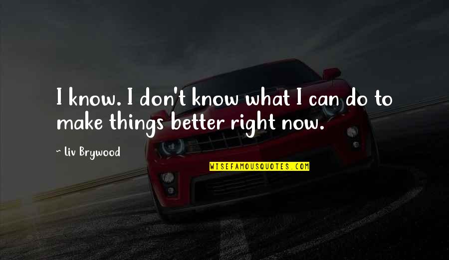 I Know You Can Do Better Quotes By Liv Brywood: I know. I don't know what I can