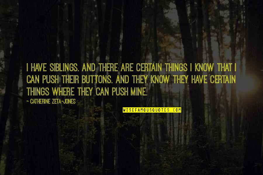 I Know You Can't Be Mine Quotes By Catherine Zeta-Jones: I have siblings. And there are certain things