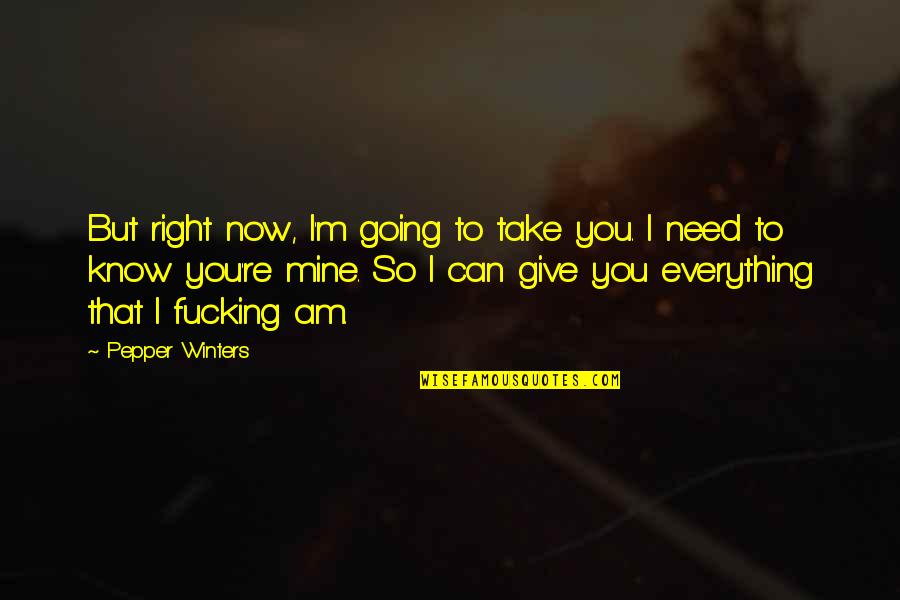 I Know You Can't Be Mine Quotes By Pepper Winters: But right now, I'm going to take you.