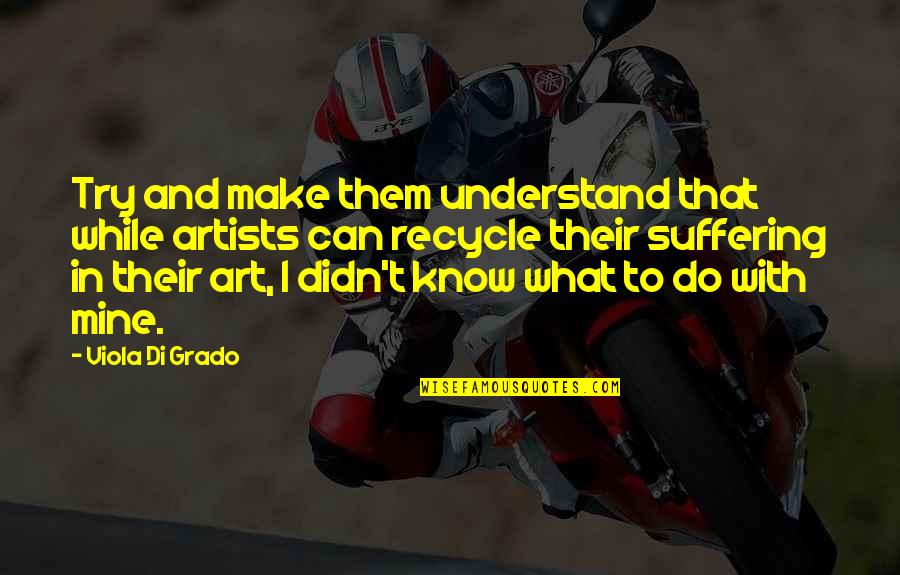 I Know You Can't Be Mine Quotes By Viola Di Grado: Try and make them understand that while artists